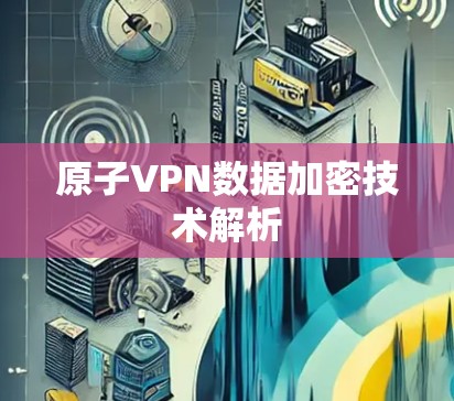 原子VPN数据加密技术解析