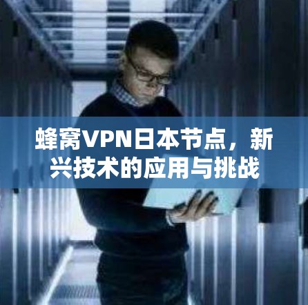 蜂窝VPN日本节点，新兴技术的应用与挑战