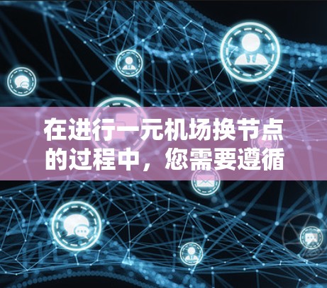 在进行一元机场换节点的过程中，您需要遵循以下步骤