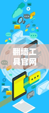 翻墙工具官网，技术原理与应用分析